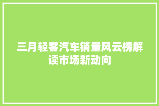 三月轻客汽车销量风云榜解读市场新动向