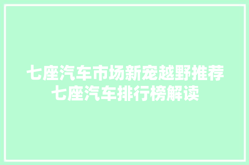 七座汽车市场新宠越野推荐七座汽车排行榜解读