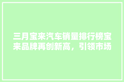 三月宝来汽车销量排行榜宝来品牌再创新高，引领市场新风向
