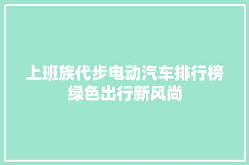 上班族代步电动汽车排行榜绿色出行新风尚