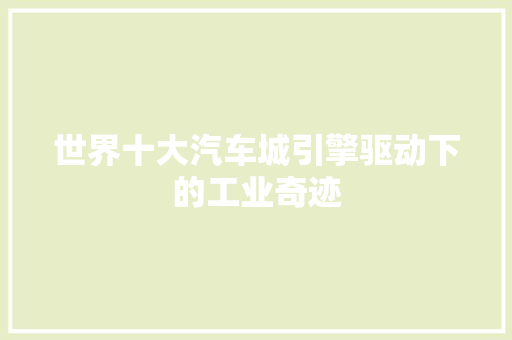 世界十大汽车城引擎驱动下的工业奇迹