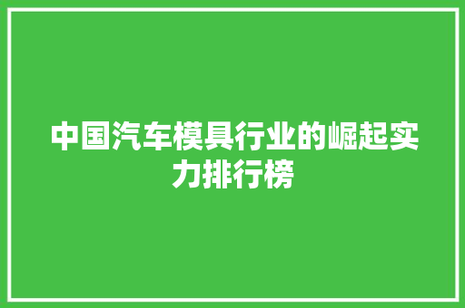 中国汽车模具行业的崛起实力排行榜