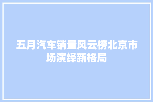 五月汽车销量风云榜北京市场演绎新格局
