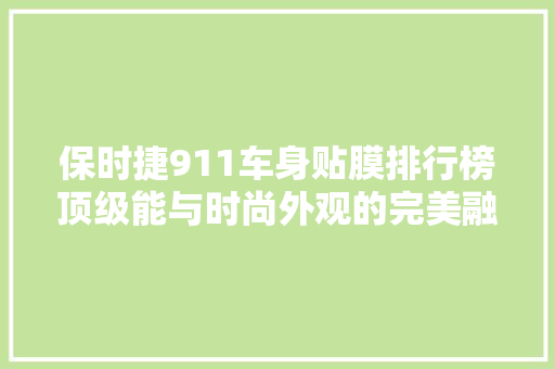 保时捷911车身贴膜排行榜顶级能与时尚外观的完美融合
