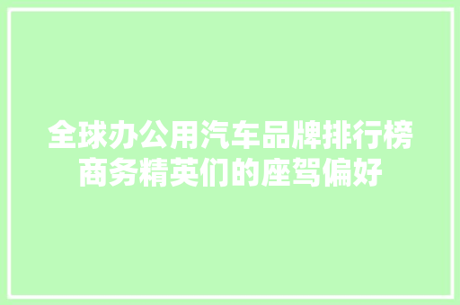 全球办公用汽车品牌排行榜商务精英们的座驾偏好
