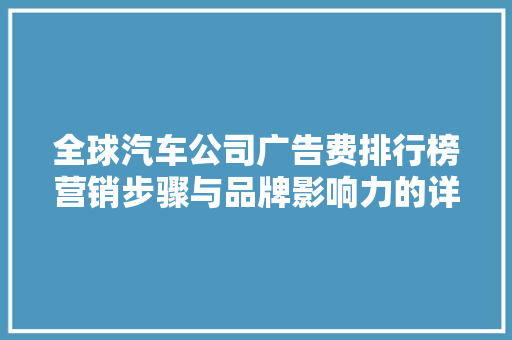 全球汽车公司广告费排行榜营销步骤与品牌影响力的详细