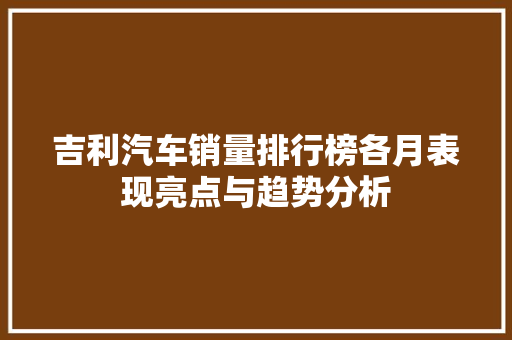 吉利汽车销量排行榜各月表现亮点与趋势分析