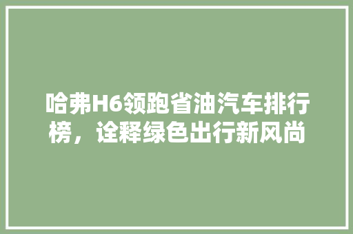 哈弗H6领跑省油汽车排行榜，诠释绿色出行新风尚