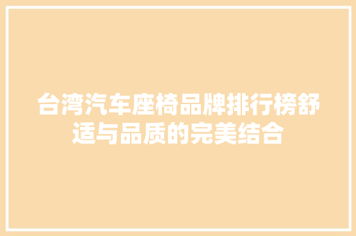 台湾汽车座椅品牌排行榜舒适与品质的完美结合
