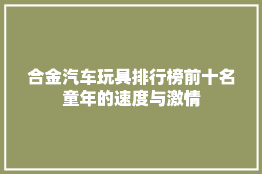 合金汽车玩具排行榜前十名童年的速度与激情