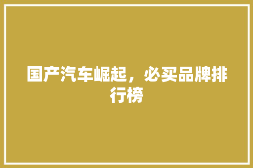 国产汽车崛起，必买品牌排行榜