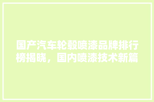 国产汽车轮毂喷漆品牌排行榜揭晓，国内喷漆技术新篇章