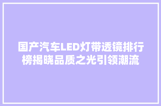 国产汽车LED灯带透镜排行榜揭晓品质之光引领潮流  第1张