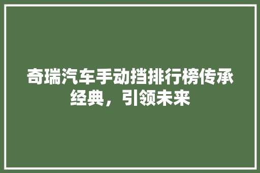 奇瑞汽车手动挡排行榜传承经典，引领未来
