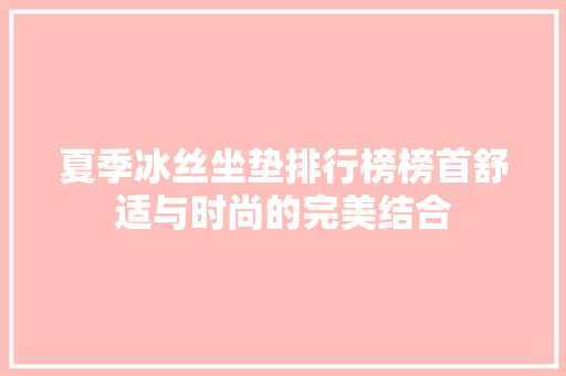 夏季冰丝坐垫排行榜榜首舒适与时尚的完美结合