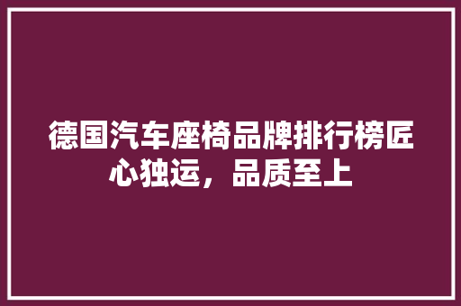 德国汽车座椅品牌排行榜匠心独运，品质至上