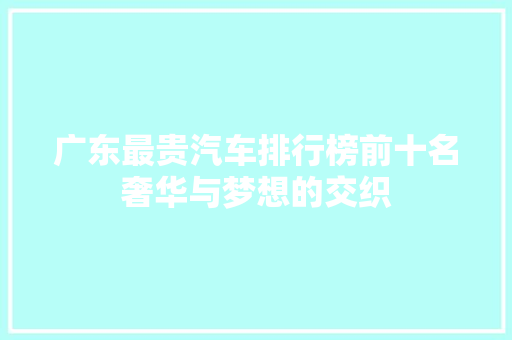 广东最贵汽车排行榜前十名奢华与梦想的交织