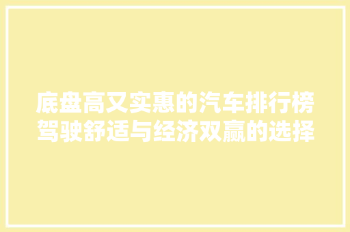 底盘高又实惠的汽车排行榜驾驶舒适与经济双赢的选择