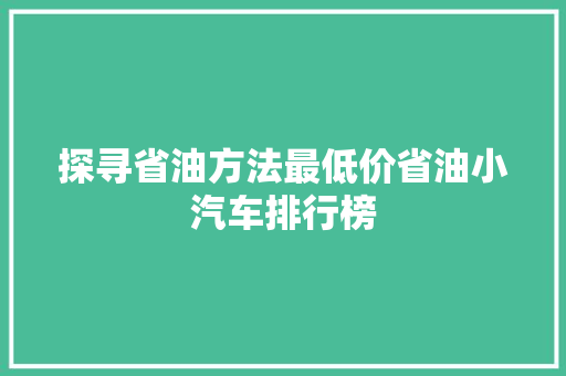 探寻省油方法最低价省油小汽车排行榜