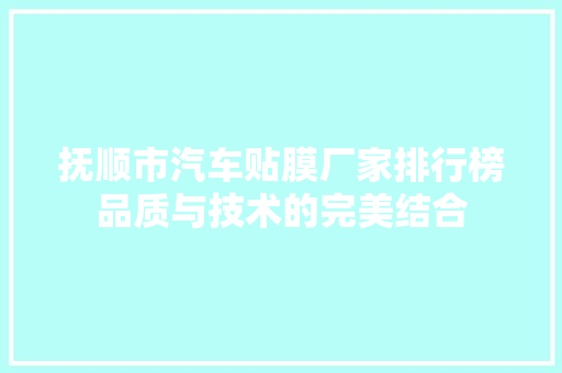 抚顺市汽车贴膜厂家排行榜品质与技术的完美结合