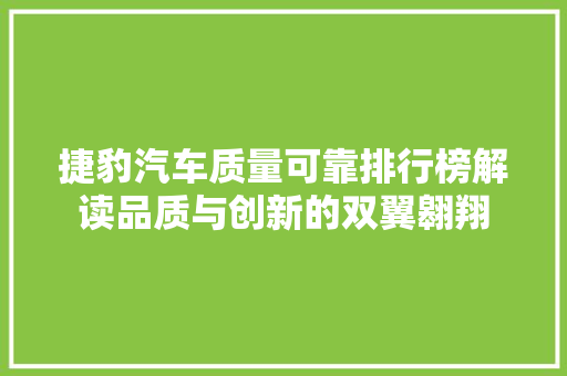捷豹汽车质量可靠排行榜解读品质与创新的双翼翱翔