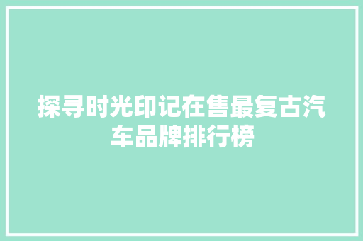 探寻时光印记在售最复古汽车品牌排行榜  第1张