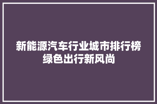 新能源汽车行业城市排行榜绿色出行新风尚