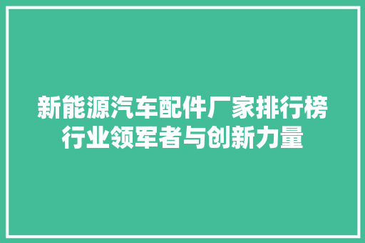 新能源汽车配件厂家排行榜行业领军者与创新力量