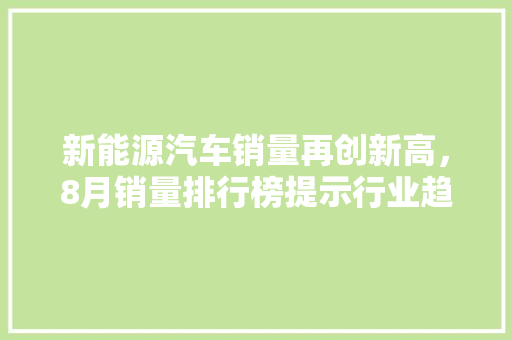 新能源汽车销量再创新高，8月销量排行榜提示行业趋势