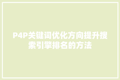 P4P关键词优化方向提升搜索引擎排名的方法