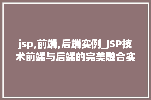jsp,前端,后端实例_JSP技术前端与后端的完美融合实例  第1张