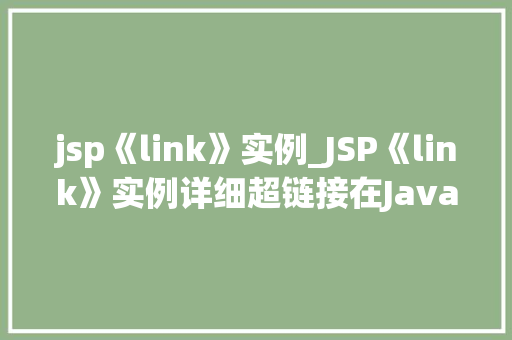 jsp《link》实例_JSP《link》实例详细超链接在JavaServerPages中的应用