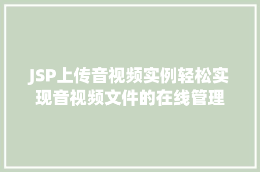 JSP上传音视频实例轻松实现音视频文件的在线管理