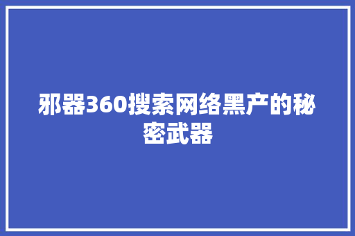 邪器360搜索网络黑产的秘密武器