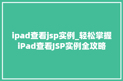 ipad查看jsp实例_轻松掌握iPad查看JSP实例全攻略 第1张 ipad查看jsp实例_轻松掌握iPad查看JSP实例全攻略 第1张