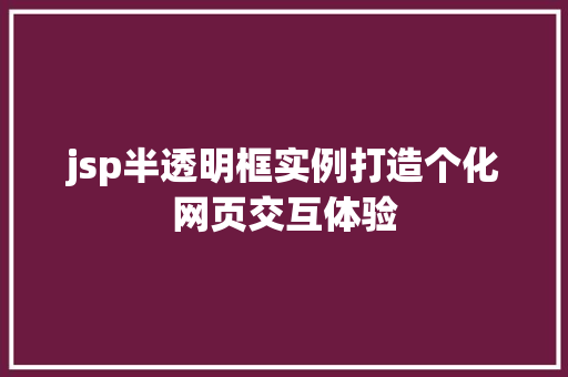 jsp半透明框实例打造个化网页交互体验 第1张 jsp半透明框实例打造个化网页交互体验 第1张