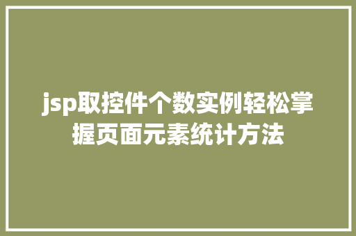 jsp取控件个数实例轻松掌握页面元素统计方法 第1张 jsp取控件个数实例轻松掌握页面元素统计方法 第1张