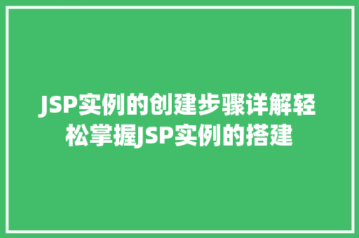 JSP实例的创建步骤详解轻松掌握JSP实例的搭建