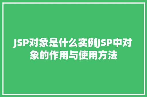 JSP对象是什么实例JSP中对象的作用与使用方法