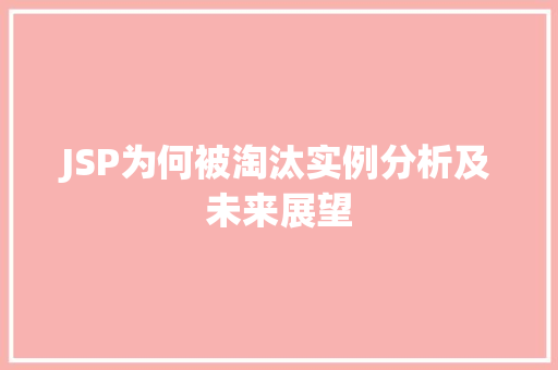 JSP为何被淘汰实例分析及未来展望