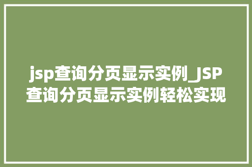 jsp查询分页显示实例_JSP查询分页显示实例轻松实现数据分页展示