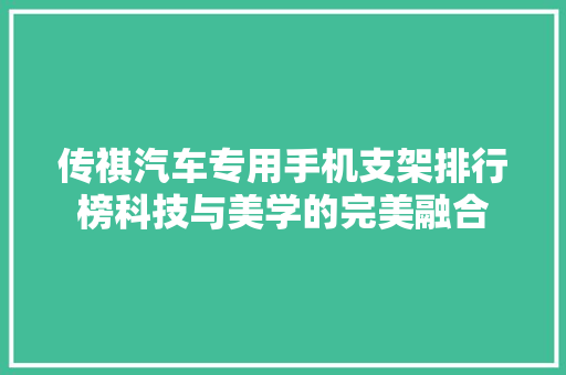 传祺汽车专用手机支架排行榜科技与美学的完美融合  第1张