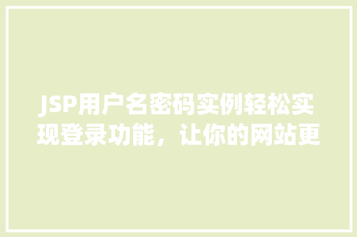 JSP用户名密码实例轻松实现登录功能,让你的网站更安全