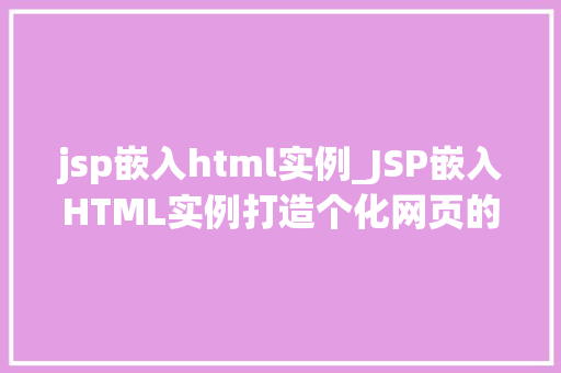 jsp嵌入html实例_JSP嵌入HTML实例打造个化网页的利器