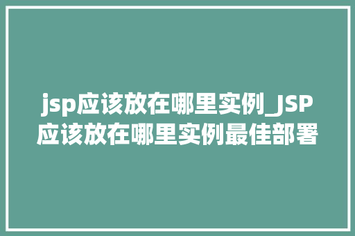 jsp应该放在哪里实例_JSP应该放在哪里实例最佳部署位置