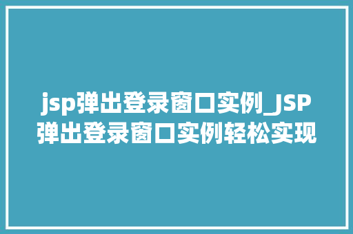 jsp弹出登录窗口实例_JSP弹出登录窗口实例轻松实现用户登录功能