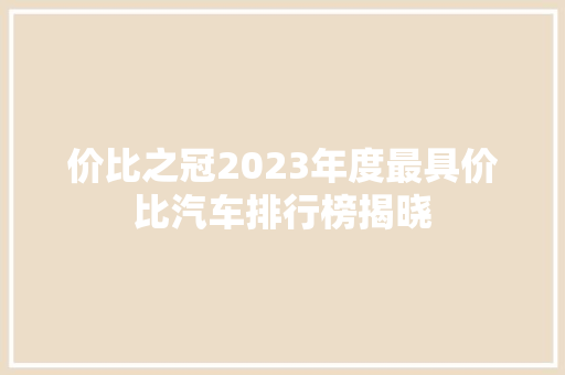 价比之冠2023年度最具价比汽车排行榜揭晓