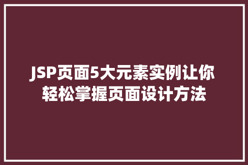 JSP页面5大元素实例让你轻松掌握页面设计方法