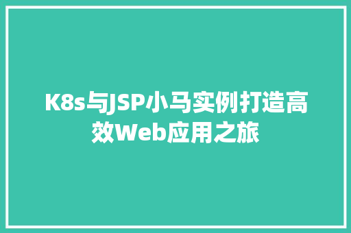 K8s与JSP小马实例打造高效Web应用之旅  第1张