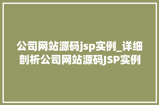公司网站源码jsp实例_详细剖析公司网站源码JSP实例与应用 第1张 公司网站源码jsp实例_详细剖析公司网站源码JSP实例与应用 第1张